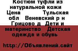 Костюм,туфли из натуральной кожи › Цена ­ 2 000 - Тульская обл., Веневский р-н, Грицово д. Дети и материнство » Детская одежда и обувь   